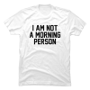 i am not a morning person shirt